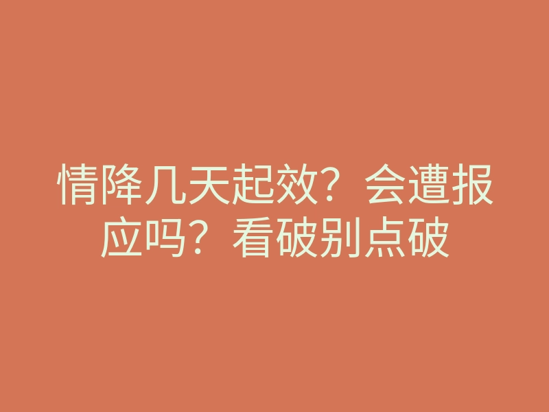 情降几天起效?会遭报应吗?看破别点破