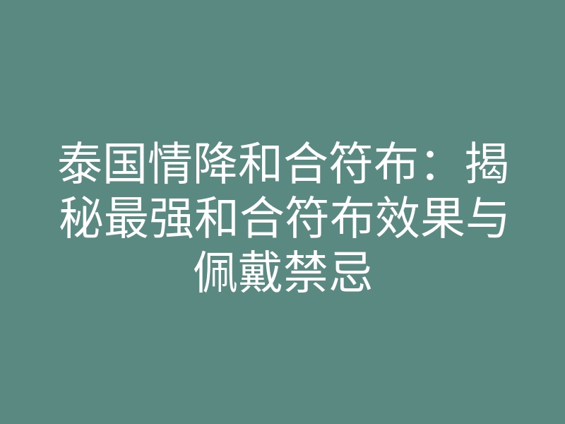 泰国情降和合符布:揭秘最强和合符布效果与佩戴禁忌