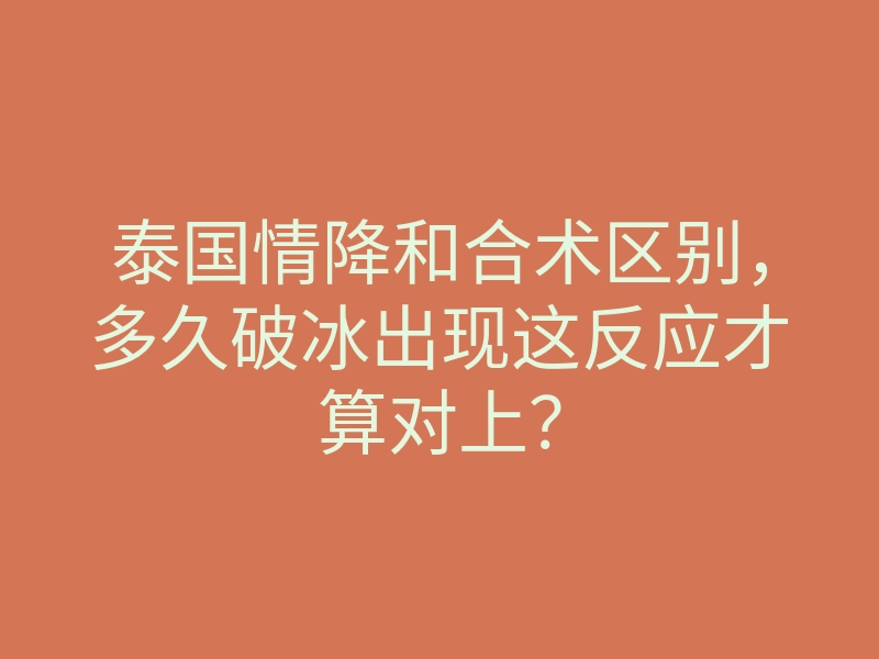 泰国情降和合术区别,多久破冰出现这反应才算对上?