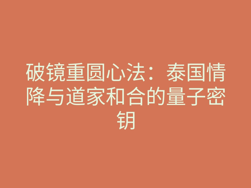 破镜重圆心法:泰国情降与道家和合的量子密钥