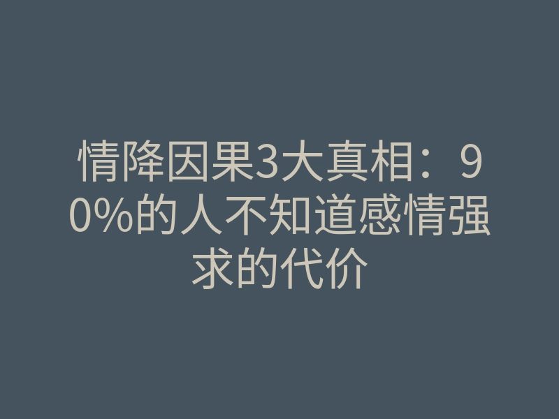 情降因果3大真相:90%的人不知道感情强求的代价