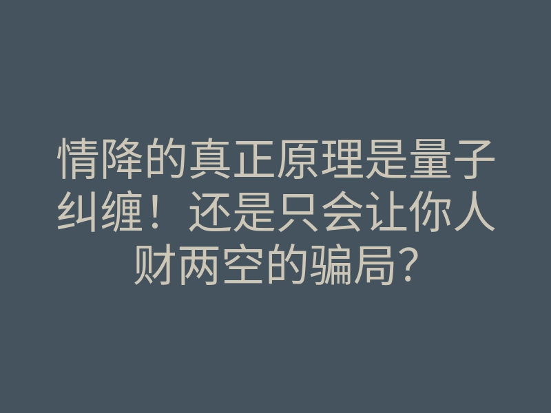 情降的真正原理是量子纠缠!还是只会让你人财两空的骗局?