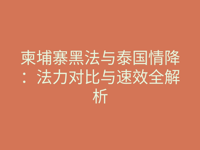 柬埔寨黑法与泰国情降:法力对比与速效全解析