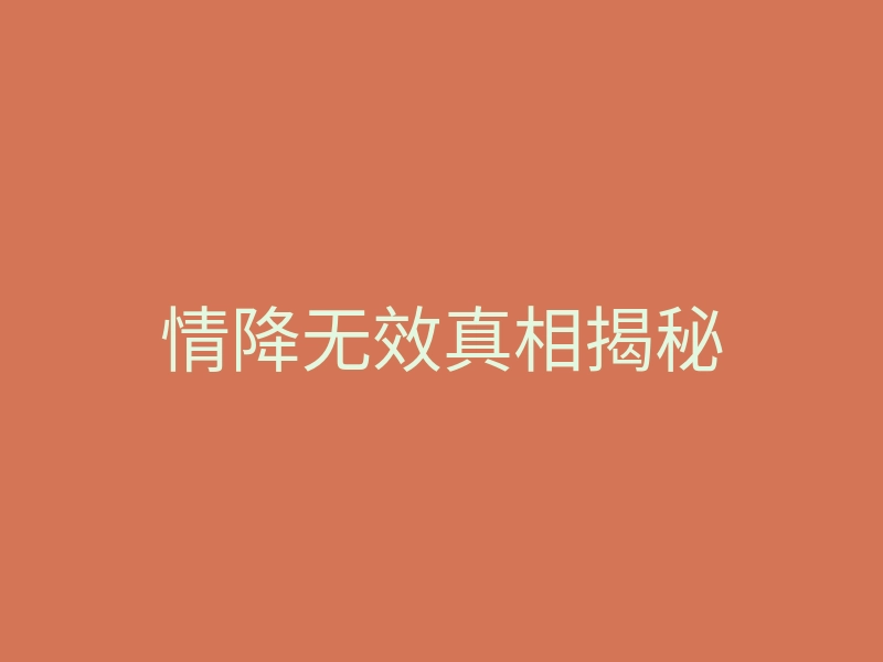 情降无效真相揭秘