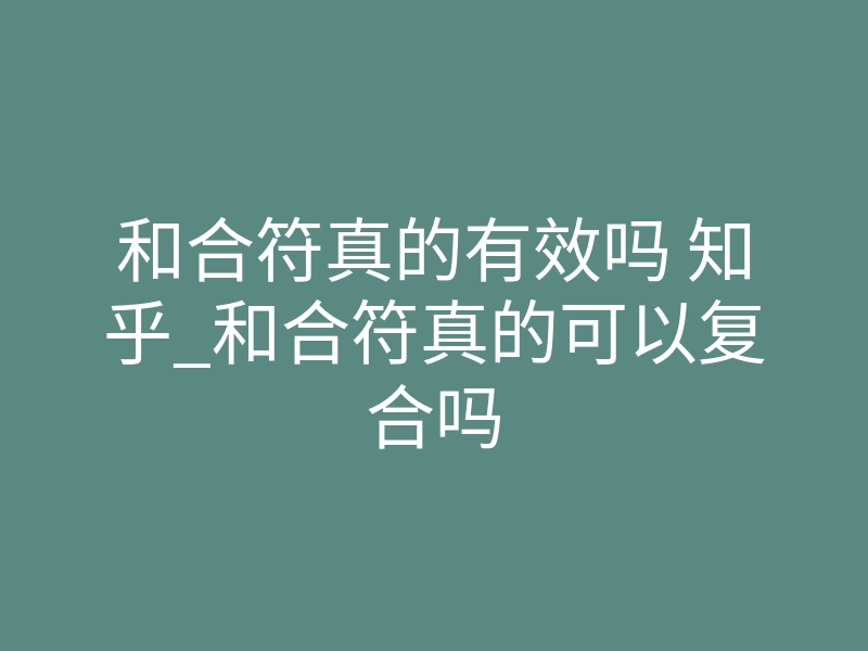 和合符真的有效吗 知乎_和合符真的可以复合吗