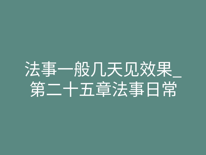 法事一般几天见效果_第二十五章法事日常
