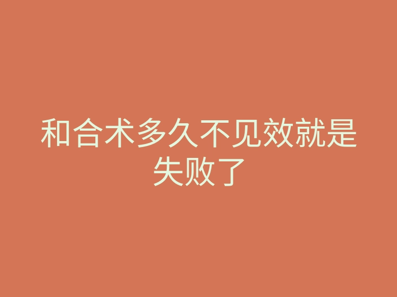 和合术多久不见效就是失败了