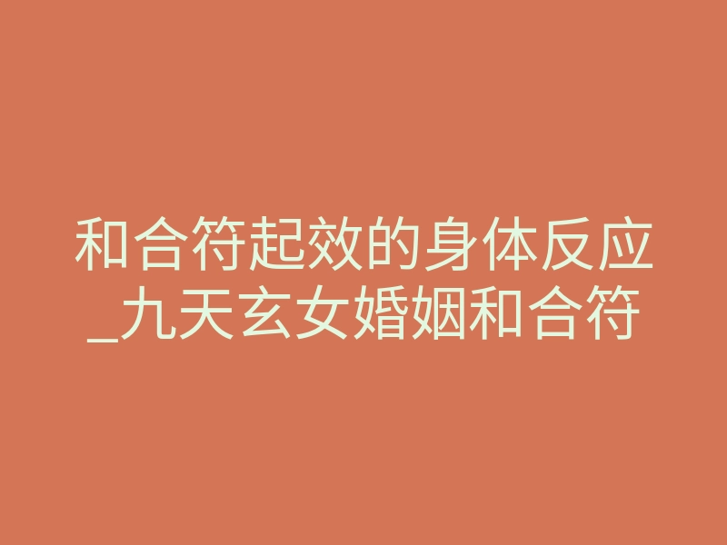 和合符起效的身体反应_九天玄女婚姻和合符