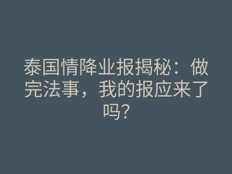 泰国情降业报揭秘:做完法事,我的报应来了吗?