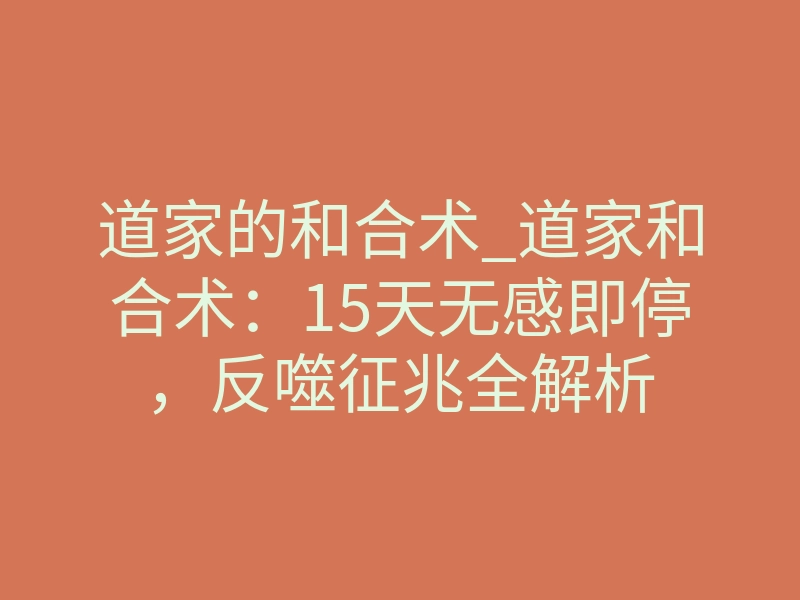 道家的和合术_道家和合术:15天无感即停,反噬征兆全解析
