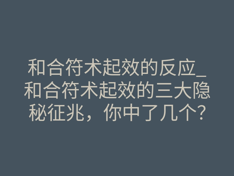 和合符术起效的反应_和合符术起效的三大隐秘征兆,你中了几个?