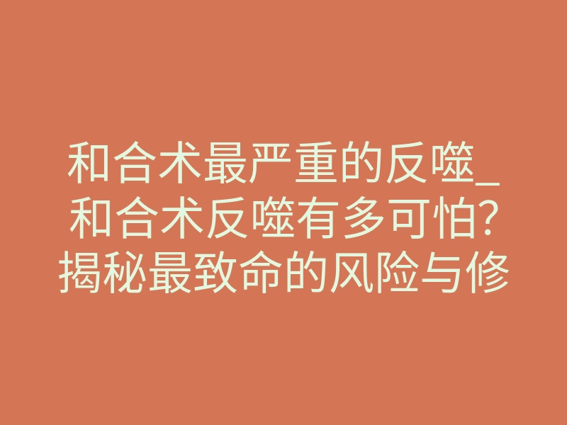 和合术最严重的反噬_和合术反噬有多可怕？揭秘最致命的风险与修复方法