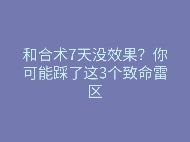 和合术7天没效果?你可能踩了这3个致命雷区