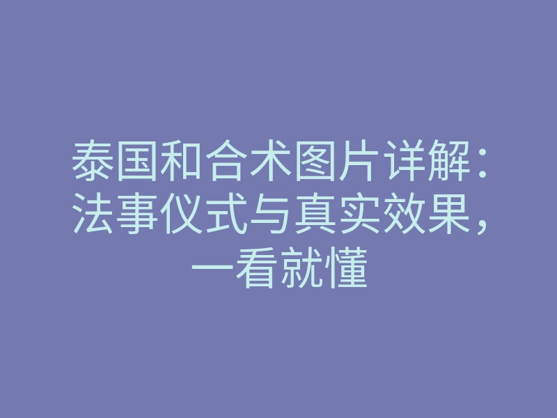 泰国和合术图片详解:法事仪式与真实效果,一看就懂
