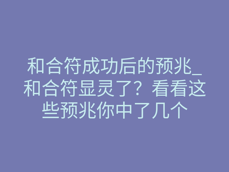 和合符成功后的预兆_和合符显灵了?看看这些预兆你中了几个