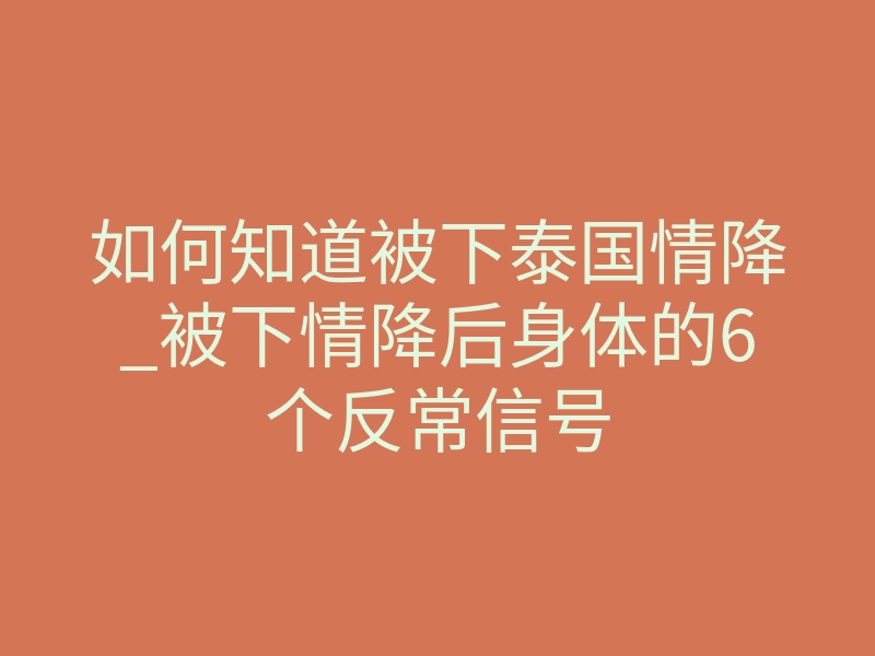 如何知道被下泰国情降_被下情降后身体的6个反常信号