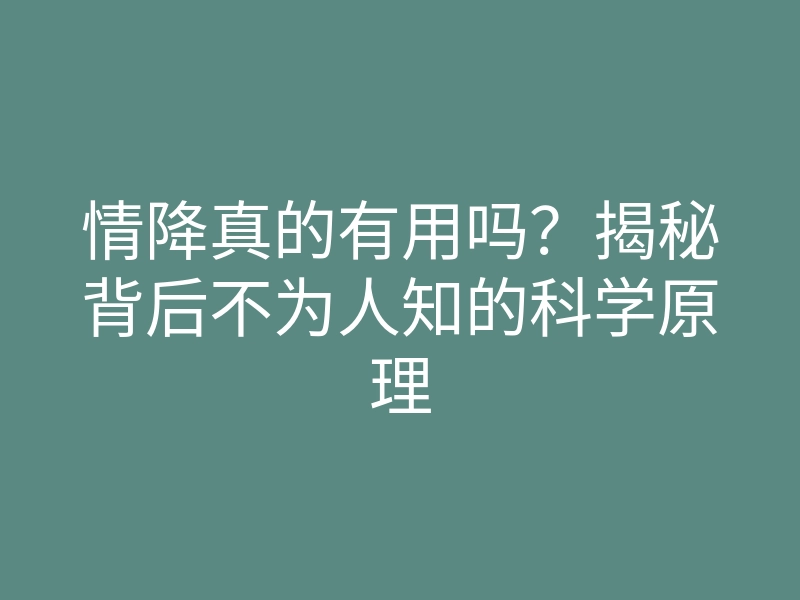 情降真的有用吗?揭秘背后不为人知的科学原理