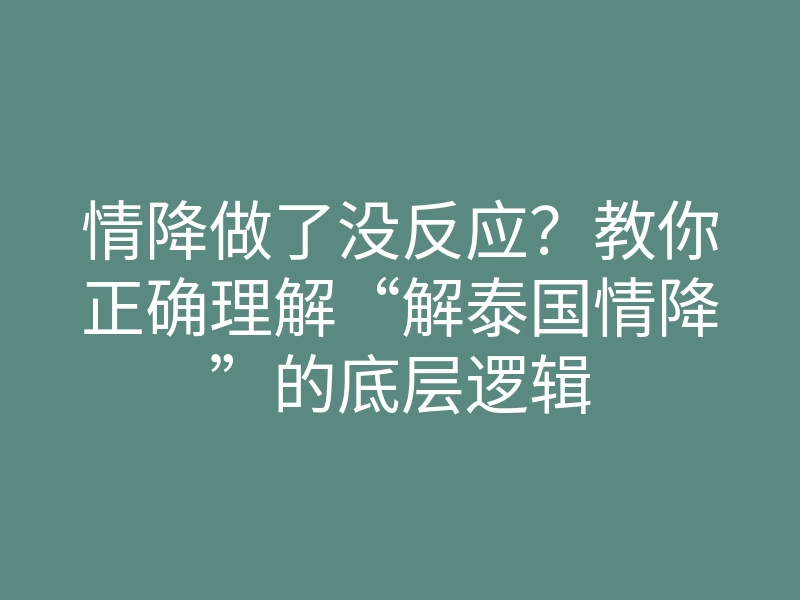 情降做了没反应?教你正确理解“解泰国情降”的底层逻辑