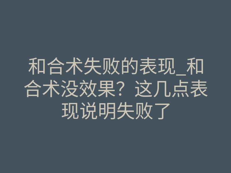 和合术失败的表现_和合术没效果?这几点表现说明失败了