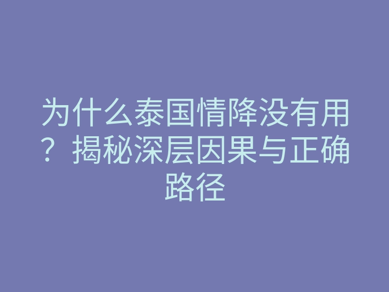 为什么泰国情降没有用?揭秘深层因果与正确路径