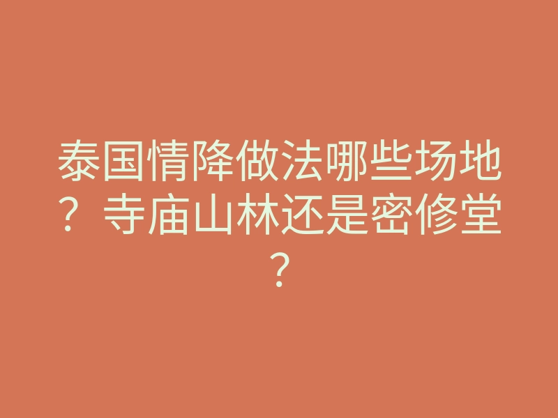 泰国情降做法哪些场地?寺庙山林还是密修堂?
