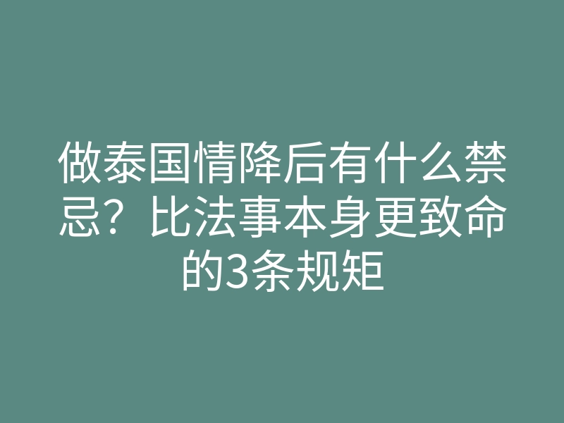做泰国情降后有什么禁忌?比法事本身更致命的3条规矩
