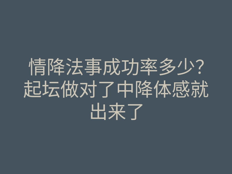 情降法事成功率多少?起坛做对了中降体感就出来了