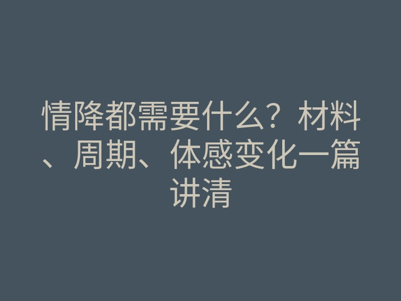 情降都需要什么？材料、周期、体感变化一篇讲清