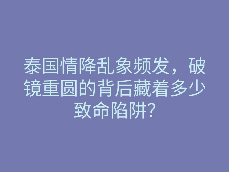 泰国情降乱象频发,破镜重圆的背后藏着多少致命陷阱?