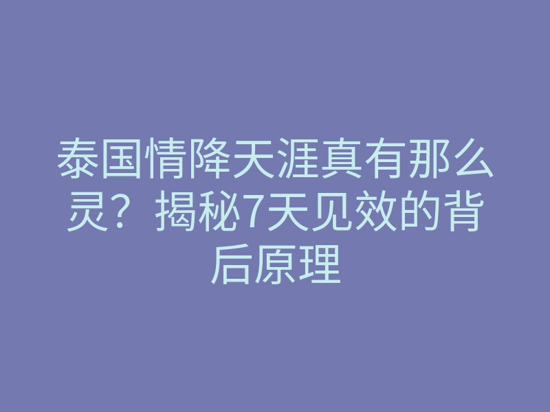 泰国情降天涯真有那么灵？揭秘7天见效的背后原理
