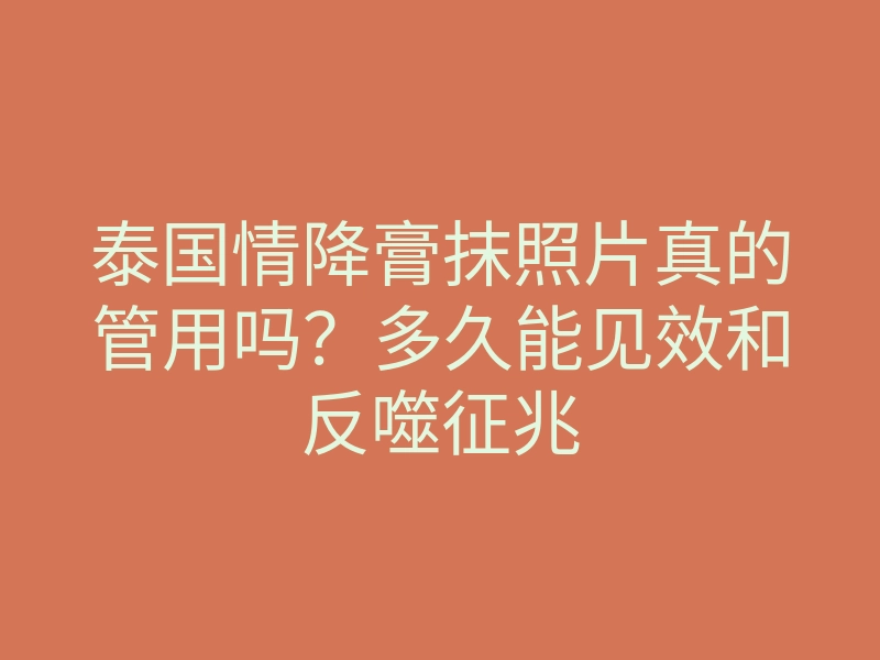 泰国情降膏抹照片真的管用吗?多久能见效和反噬征兆