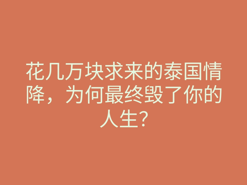 花几万块求来的泰国情降,为何最终毁了你的人生?
