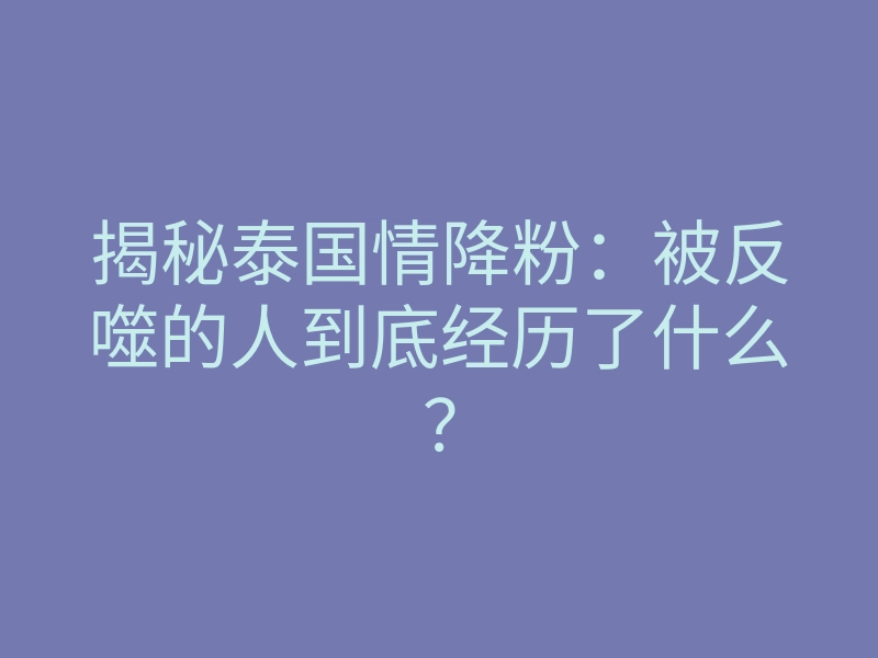 揭秘泰国情降粉:被反噬的人到底经历了什么?