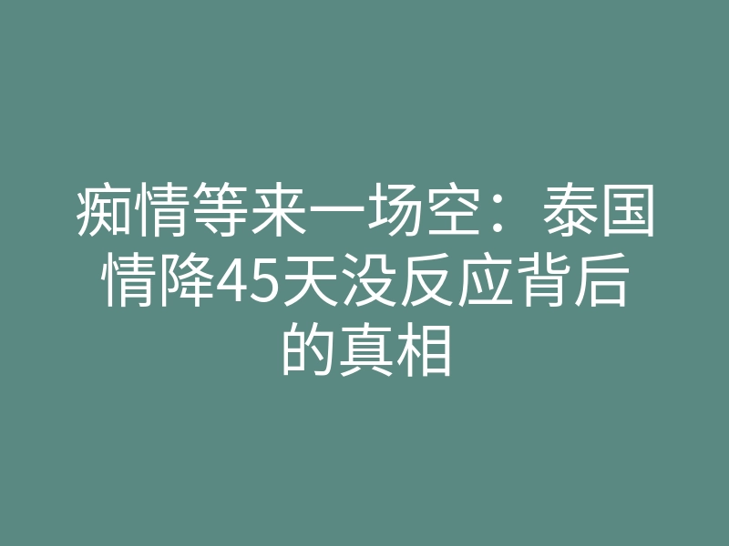 痴情等来一场空:泰国情降45天没反应背后的真相